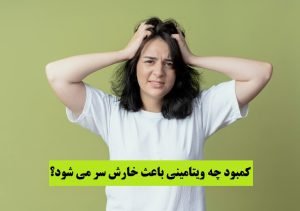 کمبود چه ویتامینی باعث خارش سر می شود؟