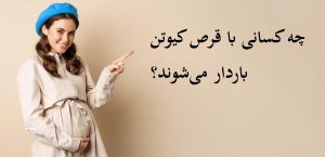 چه کسانی با قرص کیوتن باردار می‌شوند؟