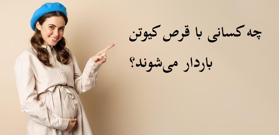چه کسانی با قرص کیوتن باردار میشوند؟